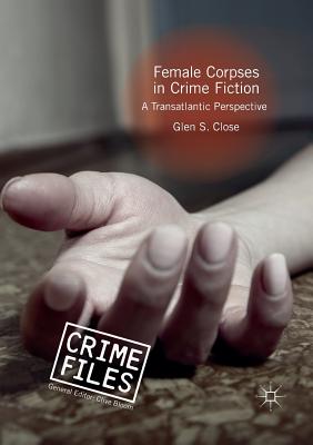 Female Corpses in Crime Fiction: A Transatlantic Perspective - Close, Glen S