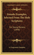 Female Examples, Selected from the Holy Scriptures: For Young Persons (1848)