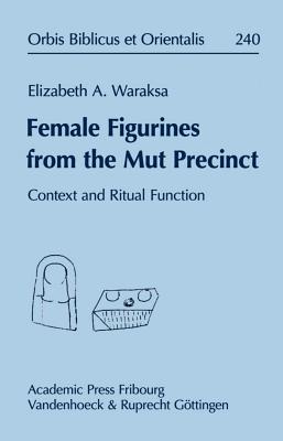 Female Figurines from the Mut Precinct: Context and Ritual Function - Waraksa, Elizabeth A.