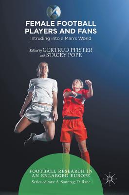 Female Football Players and Fans: Intruding Into a Man's World - Pfister, Gertrud, Dr. (Editor), and Pope, Stacey (Editor)