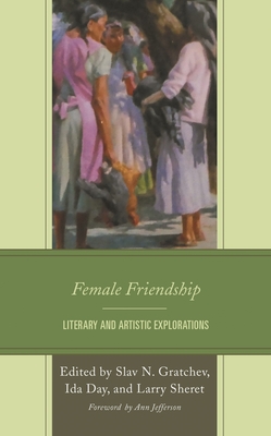 Female Friendship: Literary and Artistic Explorations - Jefferson, Ann (Foreword by), and Day, Ida (Editor), and Eskin, Michael (Contributions by)