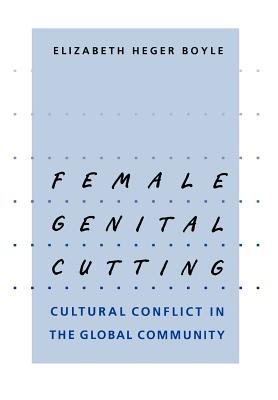 Female Genital Cutting: Cultural Conflict in the Global Community - Boyle, Elizabeth Heger, Professor