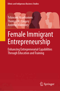 Female Immigrant Entrepreneurship: Enhancing Entrepreneurial Capabilities Through Education and Training