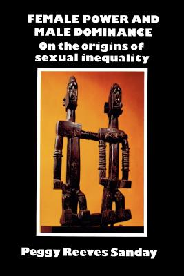 Female Power and Male Dominance: On the Origins of Sexual Inequality - Sanday, Peggy Reeves