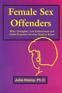 Female Sex Offenders: What Therapists, Law Enforcement and Child Protective Services Need to Know