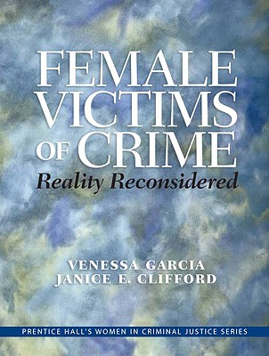 Female Victims of Crime: Reality Reconsidered - Garcia, Venessa, and Clifford, Janice E, and Muraskin, Roslyn
