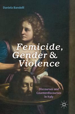 Femicide, Gender and Violence: Discourses and Counterdiscourses in Italy - Bandelli, Daniela