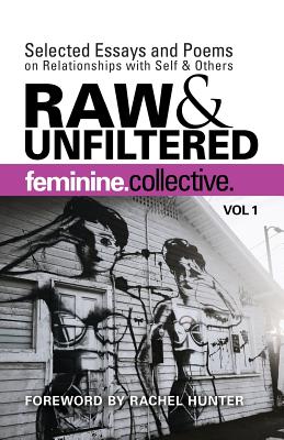 Feminine Collective: Raw and Unfiltered Vol 1: Selected Essays and Poems on Relationships with Self and Others - Anderson, Julie (Editor), and Carlton, Marla J