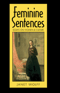 Feminine Sentences: Essays on Women and Culture - Wolff, Janet