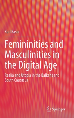 Femininities and Masculinities in the Digital Age: Realia and Utopia in the Balkans and South Caucasus - Kaser, Karl