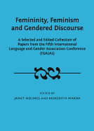 Femininity, Feminism and Gendered Discourse: A Selected and Edited Collection of Papers from the Fifth International Language and Gender Association Conference (IGALA5)