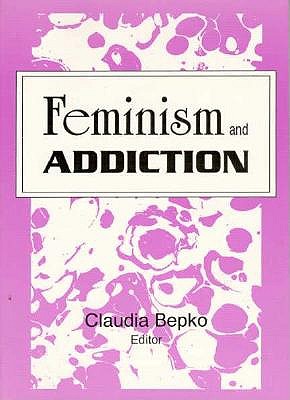 Feminism and Addiction - Bepko, Claudia