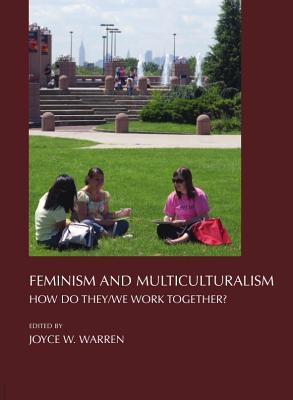 Feminism and Multiculturalism: How Do They/We Work Together? - Warren, Joyce W (Editor)