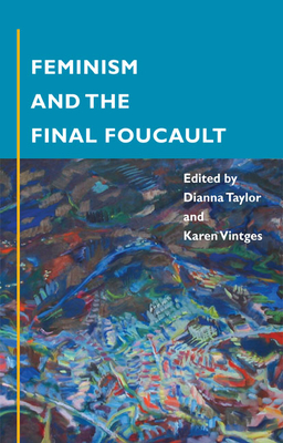 Feminism and the Final Foucault - Taylor, Dianna (Editor), and Vintges, Karen (Editor)