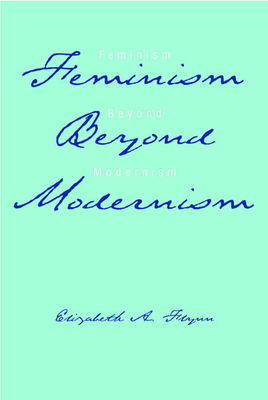 Feminism Beyond Modernism - Flynn, Elizabeth A, Professor