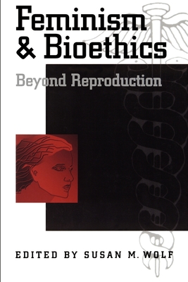 Feminism & Bioethics: Beyond Reproduction - Wolf, Susan M (Editor)