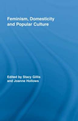 Feminism, Domesticity and Popular Culture - Gillis, Stacy, Professor (Editor), and Hollows, Joanne (Editor)