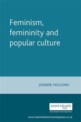 Feminism, Femininity and Popular Culture - Hollows, Joanne