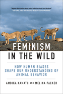 Feminism in the Wild: How Human Biases Shape Our Understanding of Animal Behavior