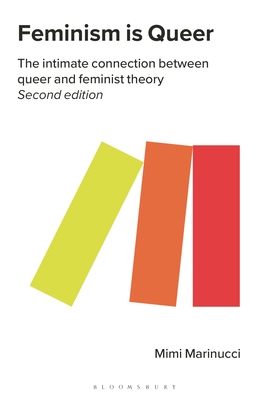 Feminism is Queer: The Intimate Connection between Queer and Feminist Theory - Marinucci, Mimi