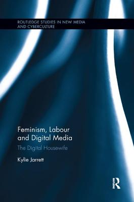 Feminism, Labour and Digital Media: The Digital Housewife - Jarrett, Kylie