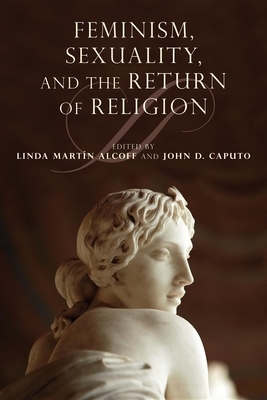 Feminism, Sexuality, and the Return of Religion - Alcoff, Linda Martn (Editor), and Caputo, John D (Editor), and Coakley, Sarah (Contributions by)