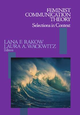 Feminist Communication Theory: Selections in Context - Rakow, Lana F, Dr., and Wackwitz, Laura A