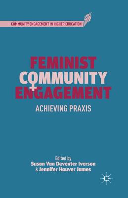 Feminist Community Engagement: Achieving PRAXIS - Iverson, S (Editor), and James, J, Professor (Editor)