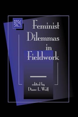 Feminist Dilemmas In Fieldwork - Wolf, Diane L (Editor)