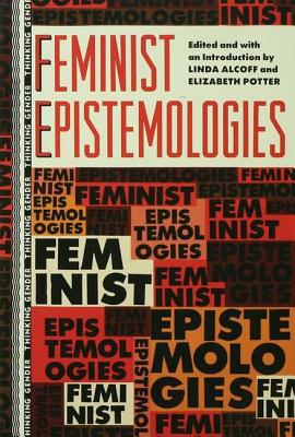 Feminist Epistemologies - Alcoff, Linda Martin (Editor), and Potter, Elizabeth (Editor)