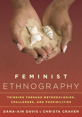 Feminist Ethnography: Thinking Through Methodologies, Challenges, and Possibilities - Davis, Dna-Ain, and Craven, Christa