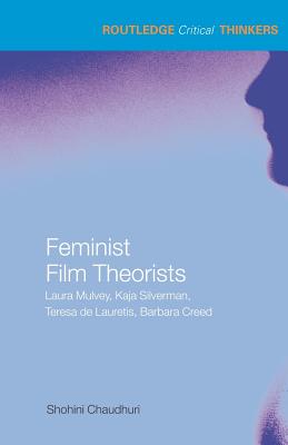 Feminist Film Theorists: Laura Mulvey, Kaja Silverman, Teresa de Lauretis, Barbara Creed - Chaudhuri, Shohini, Dr.