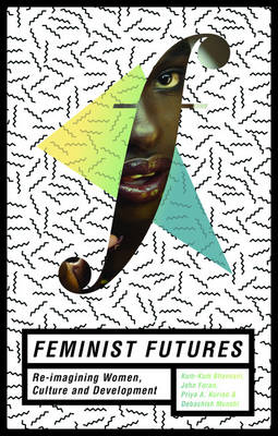 Feminist Futures: Reimagining Women, Culture and Development - Lind, Amy (Contributions by), and Simon-Kumar, Rachel (Contributions by), and Amadiume, Professor Ifi (Contributions by)