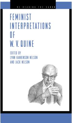 Feminist Interpretations of W. V. Quine - Nelson, Lynn Hankinson (Editor), and Nelson, Jack (Editor)