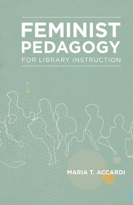 Feminist Pedagogy for Library Instruction - Accardi, Maria T
