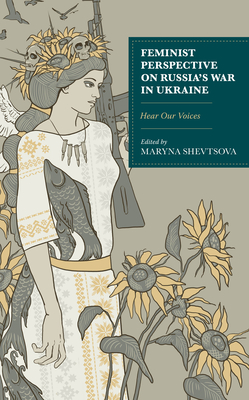 Feminist Perspective on Russia's War in Ukraine: Hear Our Voices - Shevtsova, Maryna (Contributions by), and Strelnyk, Olena (Contributions by)