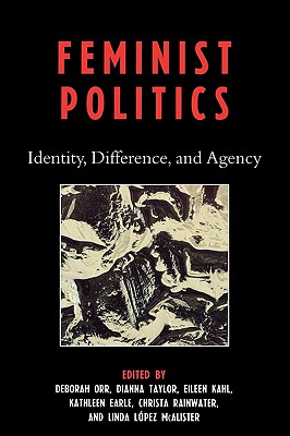 Feminist Politics: Identity, Difference, and Agency - Orr, Deborah (Editor), and Taylor, Dianna (Editor), and Kahl, Eileen (Editor)