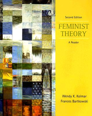 Feminist Theory: A Reader - Kolmar, Wendy K, and Bartkowski, Frances, Professor
