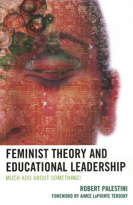 Feminist Theory and Educational Leadership: Much Ado About Something! - Palestini, Robert