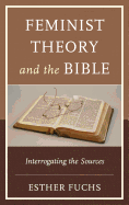 Feminist Theory and the Bible: Interrogating the Sources