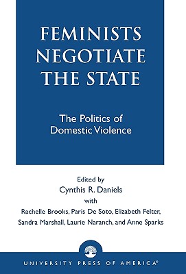 Feminists Negotiate the State: The Politics of Domestic Violence - Daniels, Cynthia R