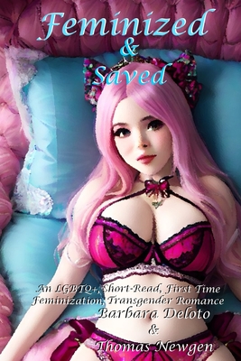 Feminized & Saved: An LGBTQ+, Short-Read, First Time Feminization, Transgender Romance - Newgen, Thomas, and Deloto, Barbara