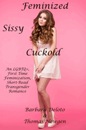 Feminized Sissy Cuckold: An LGBTQ], First Time Feminization, Short-Read Transgender Romance