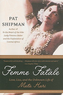 Femme Fatale: Love, Lies, and the Unknown Life of Mata Hari - Shipman, Pat