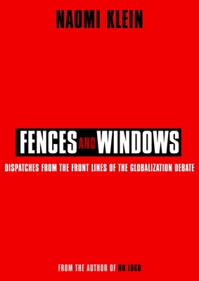 Fences and Windows: Dispatches from the Front Lines of the Globalization Debate - Klein, Naomi