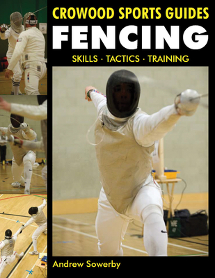 Fencing: Skills. Tactics. Training - Sowerby, Andrew