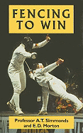 Fencing to Win - Simmonds, A T, and Morton, E D