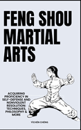 Feng Shou Martial Arts: Acquiring Proficiency In Self-Defense And Nonviolent Resolution: Techniques, Philosophy & More