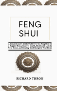 Feng Shui: A Comprehensive Guide On How to Use Feng Shui for a Happier Home, Improve wealth, Health and Luck in Your House, and Creating Good Energy in Your Home
