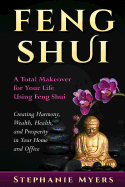 Feng Shui: A Total Makeover for Your Life Using Feng Shui - Creating Harmony, Wealth, Health, and Prosperity in Your Home and Office